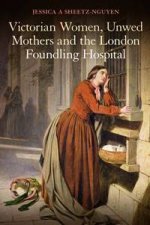 Victorian Women Unwed Mothers and the London Foundling Hospital