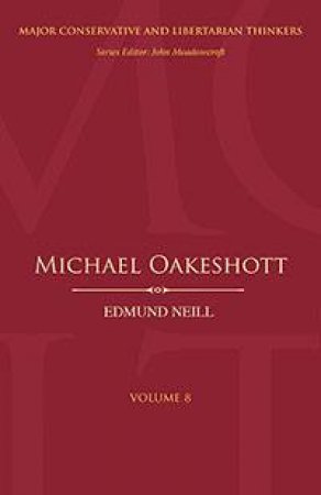 Major Conservative and Libertarian Thinkers: Michael Oakeshott by Edmund Neill