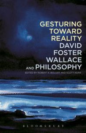 Gesturing Toward Reality: David Foster Wallace and Philosophy by Unknown