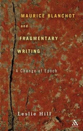 Maurice Blanchot and Fragmentary Writing by Leslie Hill