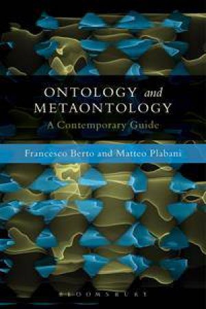 Ontology and Metaontology: A Contemporary Guide by Francesco Berto & Matteo Plebani