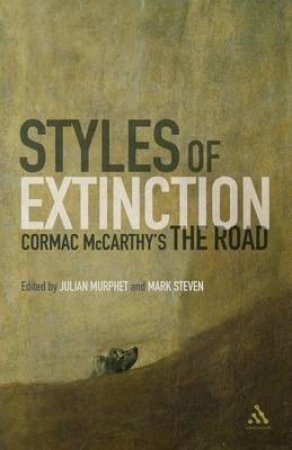 Styles of Extinction: Cormac McCarthy's The Road by Julian Murphet & Mark Steven