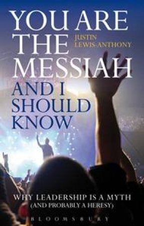 You are the Messiah and I should know by Justin Lewis-Anthony