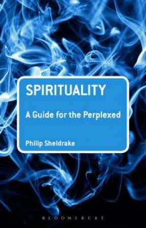 Spirituality: A Guide for the Perplexed by Philip Sheldrake