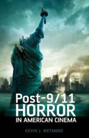 Post-9/11 Horror in American Cinema by Kevin J  Wetmore Jr