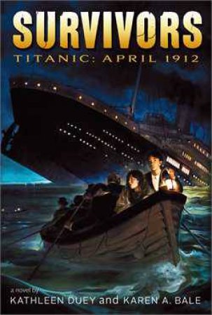 Survivors: Titanic 1912 by Kathleen Duey and Karen Bale