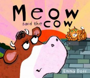 Meow Said The Cow by Emma Dodd