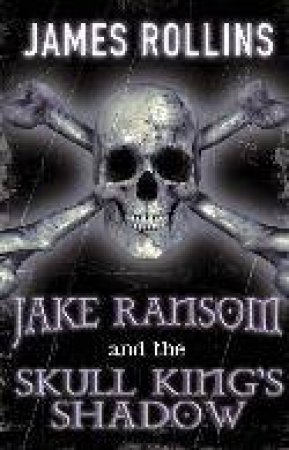 Jake Ransom And The Skull King's Shadow by James Rollins