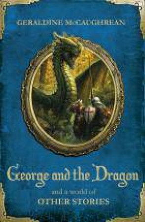 George and the Dragon and a World of Other Stories by Geraldine McCaughrean