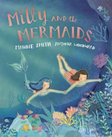 Milly and the Mermaids by Maudie Smith & Antonia Woodward