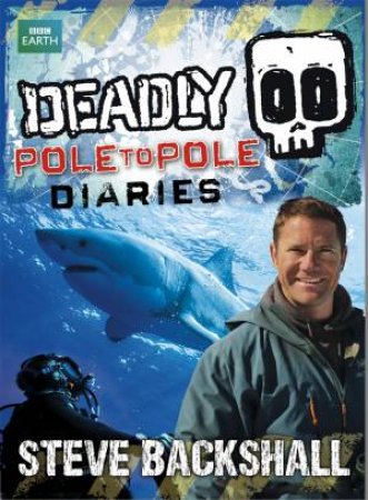 Deadly: Pole to Pole Diaries by Steve Backshall