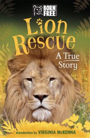 Born Free: Lion Rescue - The True Story of Bella & Simba by Sara Starbuck