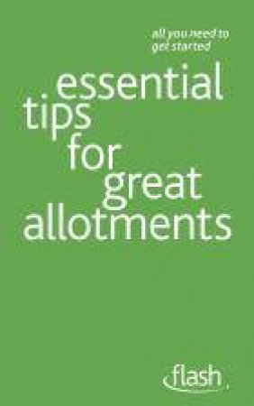 Essential Tips for Great Allotments: Flash by Geoff Stokes