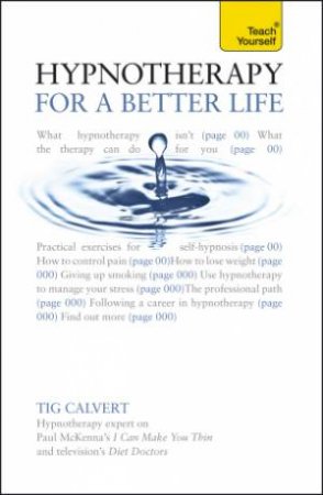 Hypnotherapy for a Better Life: Teach Yourself by Tig Calvert