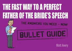 The Fast Way to a Perfect Father of the Bride's Speech: Bullet Guides by Matt Avery