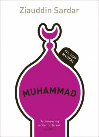 Muhammad: All That Matters by Ziauddin Sardar