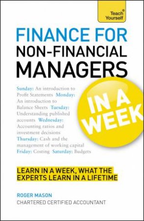 Teach Yourself: Finance for Non-Financial Managers in a Week by Roger Mason