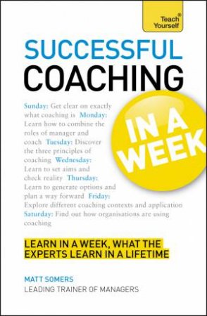 Successful Coaching in a Week: Teach Yourself by Matt Somers