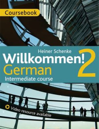 Willkommen! 2 German Intermediate Course by Paul Coggle & Heiner Schenke & Heiner Schenke