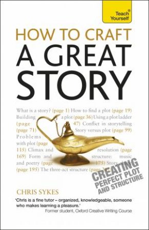 Teach Yourself: How to Craft a Great Story: Creating Perfect Plot and Structure by Chris Sykes