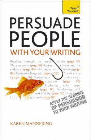 Persuade People with Your Writing: Teach Yourself by Karen Mannering