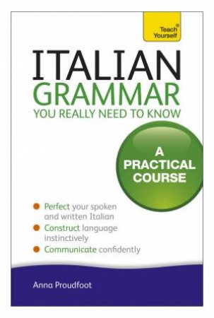 Italian Grammar You Really Need To Know: Teach Yourself by Anna Proudfoot