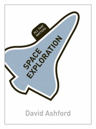 All That Matters : Space Exploration by David Ashcroft