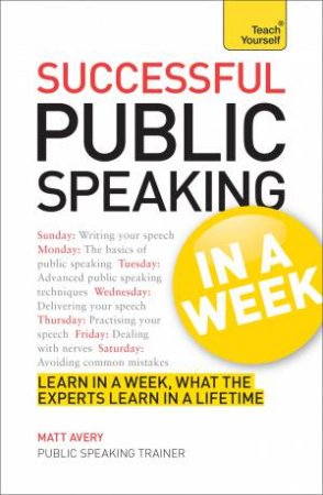 Teach Yourself: Successful Public Speaking in a Week by Matt Avery