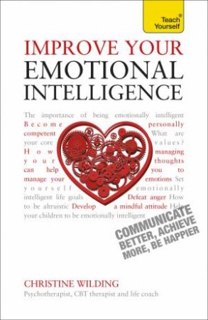 Teach Yourself: Improve Your Emotional Intelligence: Communicate Better, Achieve More, Be Happier by Christine Wilding