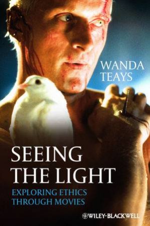 Seeing the Light - Introducing Ethics Through Movies by Wanda Teays