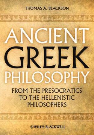 Ancient Greek Philosophy by Thomas A. Blackson