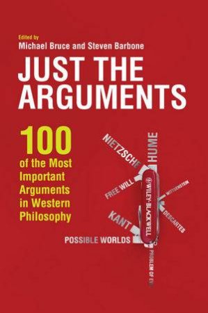 Just the Arguments - 100 of the Most Important Arguments in Western Philosophy by Michael Bruce & Steven Barbone