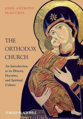 Orthodox Church - an Introduction to Its History, Doctrine, and Spiritual Culture by John Anthony McGuckin