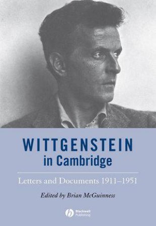 Wittgenstein in Cambridge - Letters and Documents 1911-1951 4E by Brian McGuinness