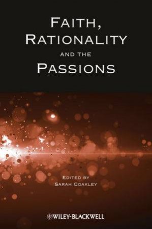 Faith, Rationality and the Passions by Sarah Coakley 