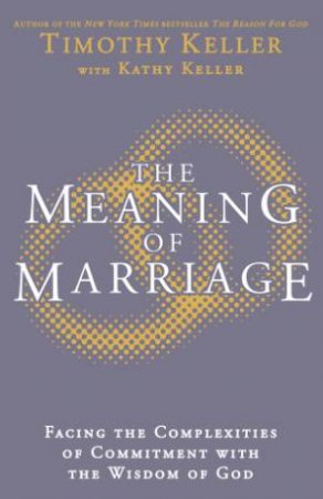 The Meaning of Marriage by Timothy Keller