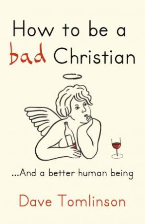 How to be a bad Christian by Dave Tomlinson