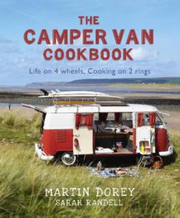 Camper Van Cookbook: Life on 4 Wheels, Cooking on 2 Rings by Martin Dorey & Sarah Randell