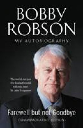 Farewell But Not Goodbye: My Autobiography by Bobby Robson