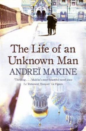 Life of an Unknown Man by Andrei Makine