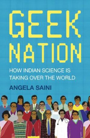 Geek Nation: How Indian Science is Taking Over the World by Angela Saini