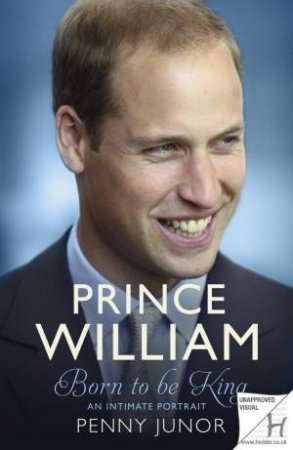 Prince William: Born to be King by Penny Junor