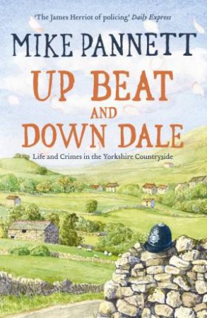 Up Beat and Down Dale: Life and Crimes in the Yorkshire Countryside by Mike Pannett