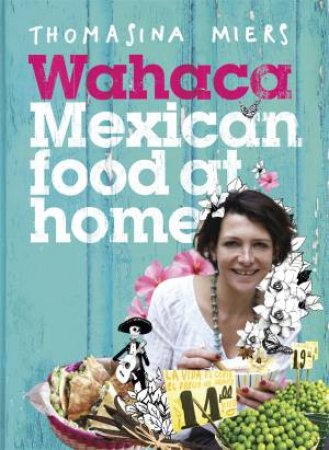 Wahaca: Mexican Food At Home by Thomasina Miers