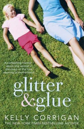 Glitter and Glue by Kelly Corrigan