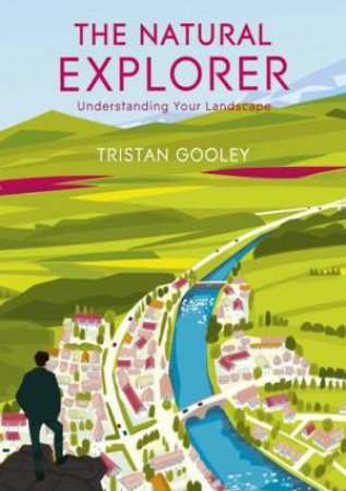 The Natural Explorer: Understanding Your Landscape by Tristan Gooley