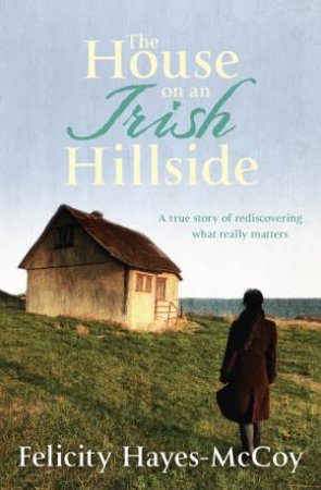 The House on an Irish Hillside by Felicity Hayes-McCoy