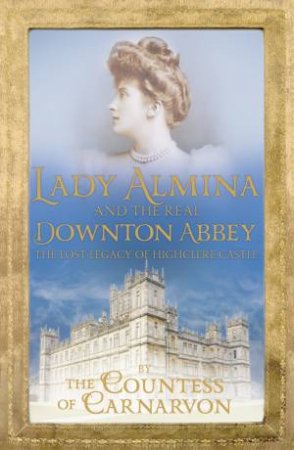 Lady Almina and the Real Downton Abbey by Countess of Carnarvon