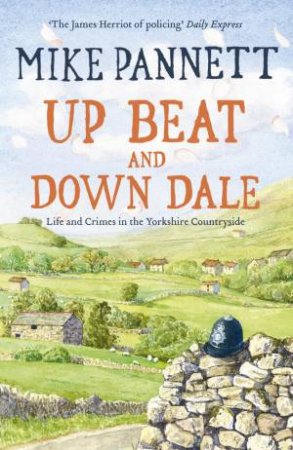 Up Beat and Down Dale: Life and Crimes in the Yorkshire Countryside by Mike Pannett