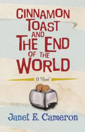 Cinnamon Toast and the End of the World by Janet E Cameron